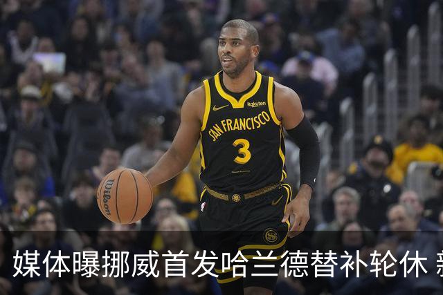 媒体曝挪威首发哈兰德替补轮休 新双骄大战无缘上演？