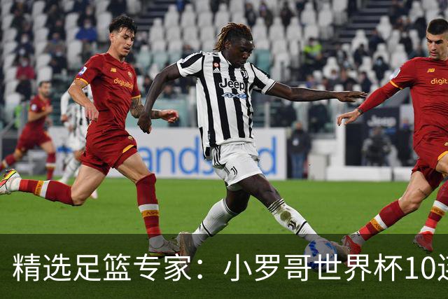 精选足篮专家：小罗哥世界杯10连红长线16中14！